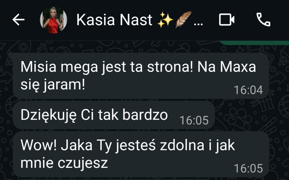 Wiadomość od klientki Kasi Nast: Misia mega jest ta strona! Na maxa się jaram! Dziękuję Ci tak bardzo. Wow! Jaka Ty jesteś zdolna i jak mnie czujesz.